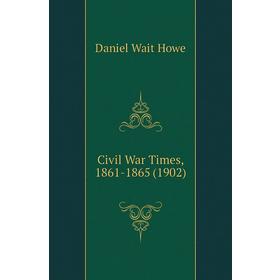 

Книга Civil War Times, 1861 - 1865 (1902)