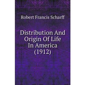 

Книга Distribution and Origin of Life In America (1912). Robert Francis Scharff