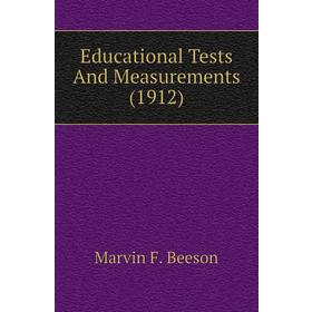 

Книга Educational Tests and Measurements (1912). Marvin F. Beeson