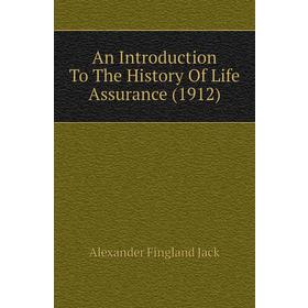 

Книга An introduction to the History of Life Assurance (1912). Alexander Fingland Jack