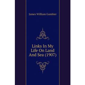 

Книга Links In My Life On Land And Sea (1907)