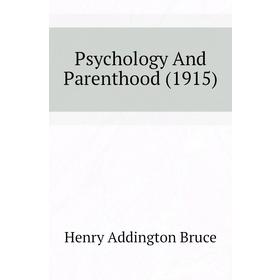 

Книга Psychology And Parenthood (1915)