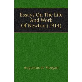 

Книга Essays On The Life and Work of Newton (1914). Augustus de Morgan