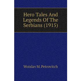 

Книга Hero Tales and Legends of The Serbians (1915). Woislav M. Petrovitch