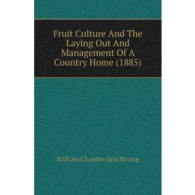 

Книга Fruit Culture and The Laying Out and Management of A Country Home (1885). William Chamberlain Strong