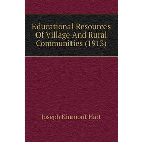 

Книга Educational Resources of Village and Rural Communities (1913). Joseph Kinmont Hart