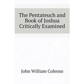 

Книга The Pentateuch and Book of Joshua critically Examined. John William Colenso
