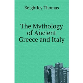 

Книга The Mythology of Ancient Greece and Italy. Keightley Thomas