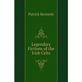 

Книга Legendary Fictions of the Irish Celts