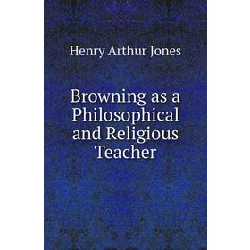 

Книга Browning as a Philosophical and Religious Teacher. Henry Arthur Jones
