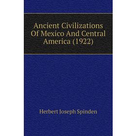 

Книга Ancient Civilizations of Mexico and Central America (1922). Herbert Joseph Spinden