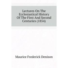 

Книга Lectures On The Ecclesiastical History Of The First And Second Centuries (1854)