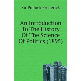 

Книга An introduction to the History of The Science of Politics (1895). Sir Pollock Frederick
