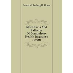 

Книга More Facts And Fallacies Of Compulsory Health Insurance (1920)