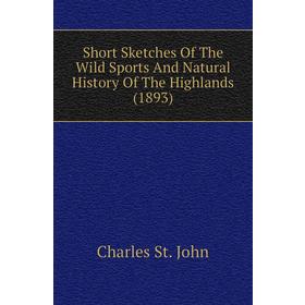 

Книга Short Sketches of The Wild Sports and Natural History of The Highlands (1893). Charles St. John