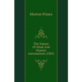 

Книга The Nature of Mind and Human Automatism (1885). Morton Prince