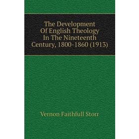 

Книга The Development of English Theology In The Nineteenth Century, 1800 - 1860 (1913). Vernon Faithfull Storr