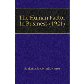

Книга The Human Factor In Business (1921). Benjamin Seebohm Rowntree