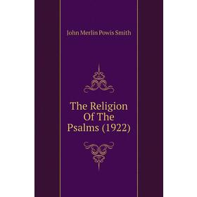 

Книга The Religion of The Psalms (1922). John Merlin Powis Smith