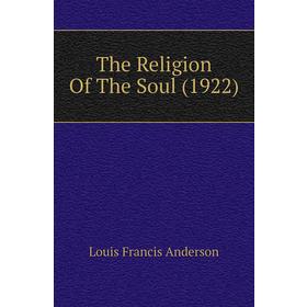 

Книга The Religion of The Soul (1922). Louis Francis anderson