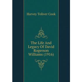 

Книга The Life and Legacy of David Rogerson Williams (1916). Harvey Toliver Cook