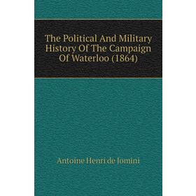 

Книга The Political and Military History of The Campaign of Waterloo (1864). Antoine Henri de Jomini
