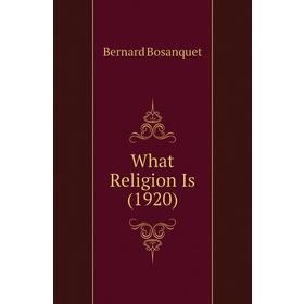 

Книга What Religion Is (1920)