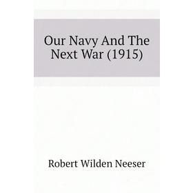 

Книга Our Navy And The Next War (1915)