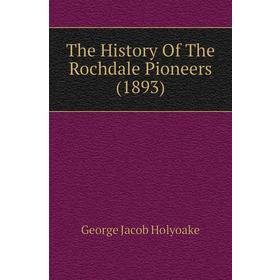 

Книга The History of The Rochdale Pioneers (1893). Holyoake George Jacob