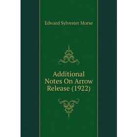 

Книга Additional Notes On Arrow Release (1922). Edward Sylvester Morse