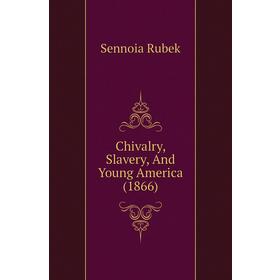 

Книга Chivalry, Slavery, and Young America (1866). Sennoia Rubek