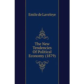 

Книга The New Tendencies of Political Economy (1879). Emile de Laveleye