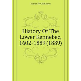 

Книга History of The Lower Kennebec, 1602 - 1889 (1889). Parker McCobb Reed