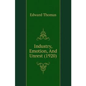 

Книга Industry, Emotion, And Unrest (1920)