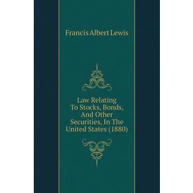 

Книга Law Relating To Stocks, Bonds, And Other Securities, In The United States (1880)