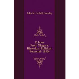 

Книга Echoes From Niagara: Historical, Political, Personal (1890). Julia M. Corbitt Crowley