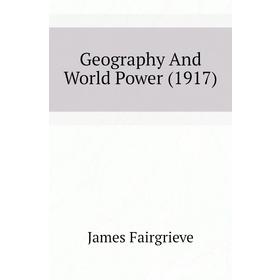 

Книга Geography And World Power (1917)