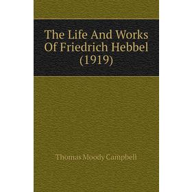 

Книга The Life and Works of Friedrich Hebbel (1919). Thomas Moody Campbell