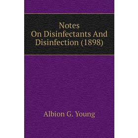 

Книга Notes On Disinfectants And Disinfection (1898)