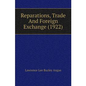 

Книга Reparations, Trade and Foreign Exchange (1922). Lawrence Lee Bazley Angas