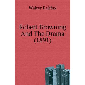 

Книга Robert Browning And The Drama (1891)