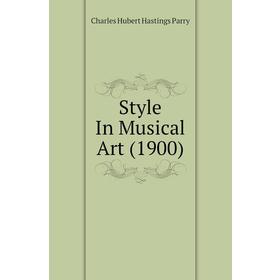 

Книга Style In Musical Art (1900). Charles Hubert Hastings Parry