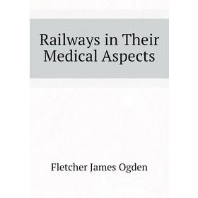 

Книга Railways in Their Medical Aspects