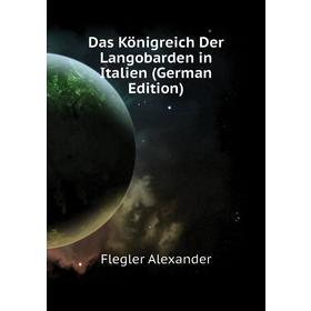 

Книга Das Königreich Der Langobarden in Italien (German Edition). Flegler Alexander