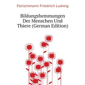 

Книга Bildungshemmungen Der Menschen Und Thiere (German Edition). Fleischmann Friedrich Ludwig