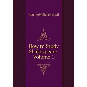 

Книга How to Study Shakespeare. Volume 1. Fleming William Hansell
