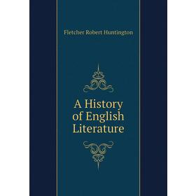 

Книга A history of English Literature. Fletcher Robert Huntington