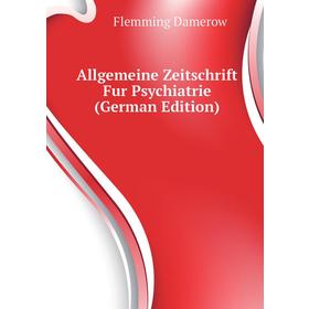 

Книга Allgemeine Zeitschrift Fur Psychiatrie (German Edition). Flemming Damerow