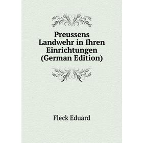 

Книга Preussens Landwehr in Ihren Einrichtungen (German Edition). Fleck Eduard