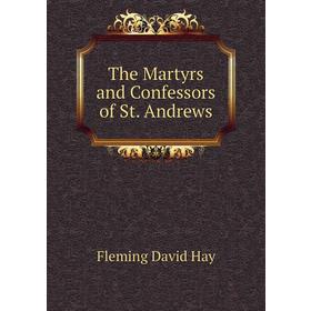 

Книга The Martyrs and Confessors of St. andrews. Fleming David Hay